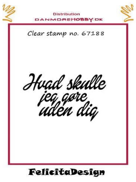 Felicita Design - Stempel Hvad Skulle Jeg Gøre Uden Dig - 67188